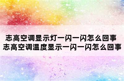 志高空调显示灯一闪一闪怎么回事 志高空调温度显示一闪一闪怎么回事